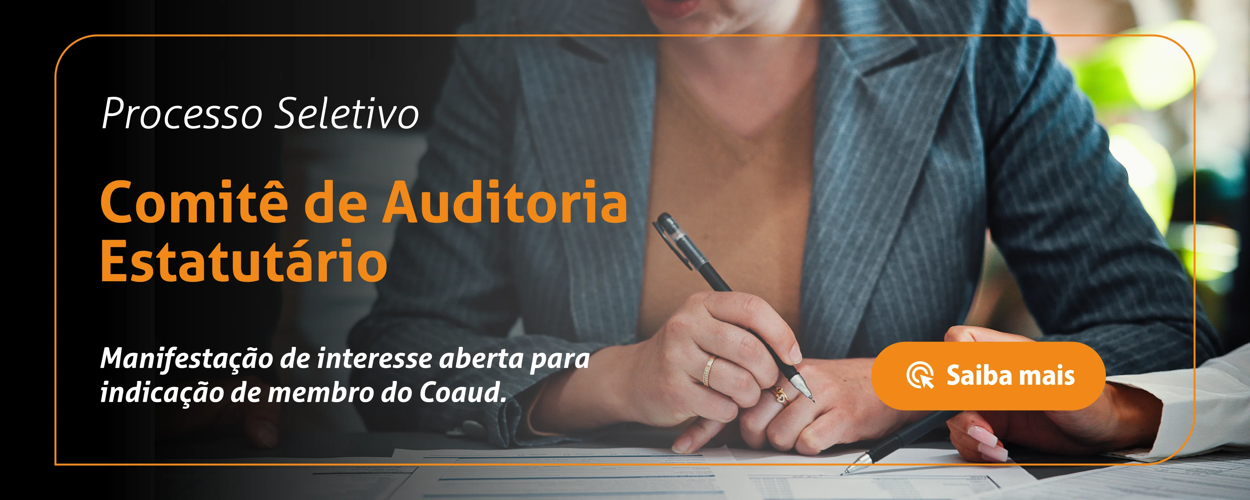 Seleção Comitê de Auditoria Estatutário; Manifestação de interesse aberta para indicação de membro do Coaud. Clique e saiba mais.