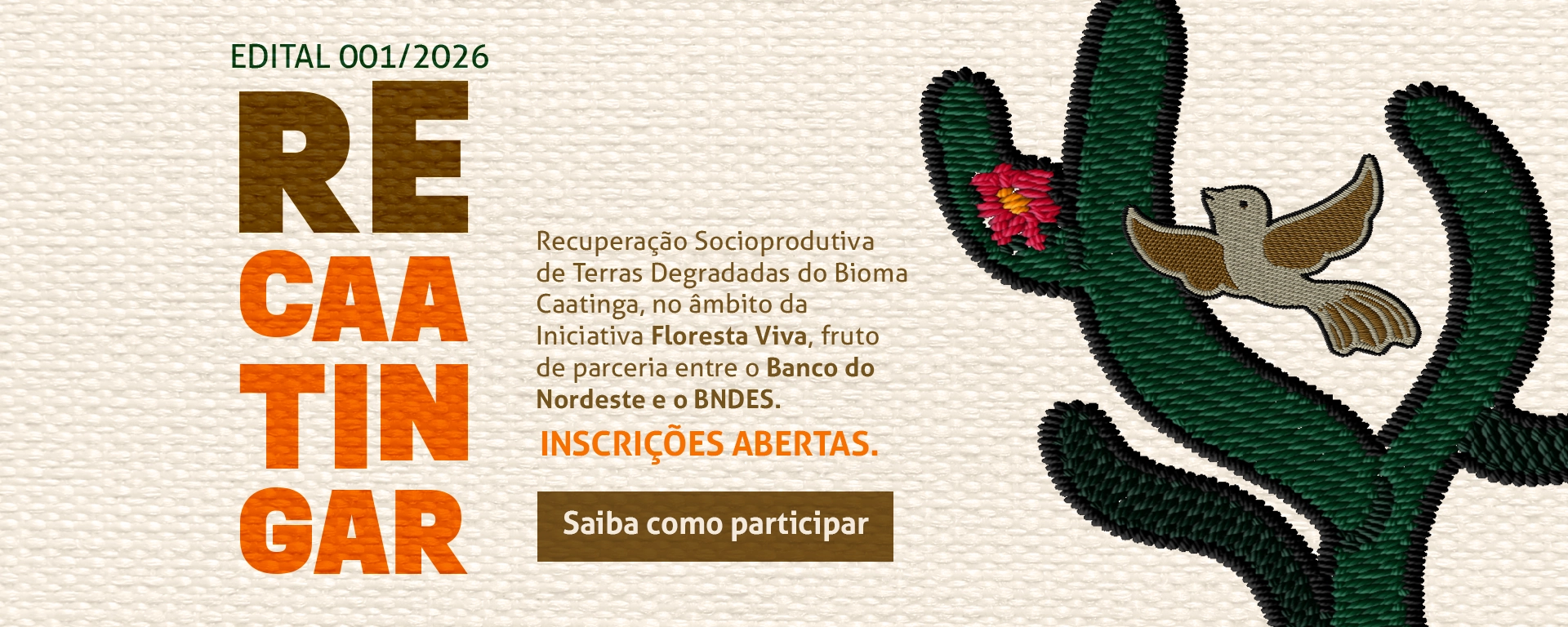 Edital 001/2026. Recaatingar. Recuperação socioprodutiva de terras degradadas do bioma caatinga, no âmbito da iniciativa Floresta Vida, fruto de parceria entre o Banco do Nordeste e o BNDES. Inscrições abertas. Saiba como participar.